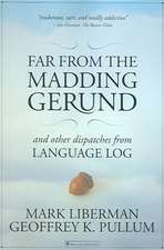 Far from the Madding Gerund: And Other Dispatches from Language Log