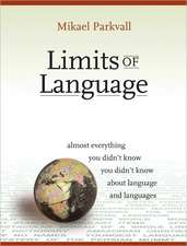 Limits of Language: Almost Everything You Didn't Know You Didn't Know about Language and Languages