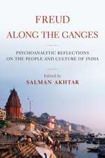 Freud Along the Ganges: Psychoanalytic Reflections on the People and Culture of India