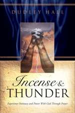 Incense & Thunder: Experience Intimacy and Power with God Through Prayer