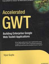 Accelerated GWT: Building Enterprise Google Web Toolkit Applications