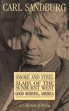 Carl Sandburg Collection of Works: Smoke and Steel, Slabs of the Sunburnt West, and Good Morning, America