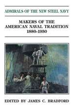 Admirals of the New Steel Navy: Makers of the American Naval Tradition 1880-1930