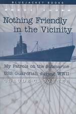 Nothing Friendly in the Vicinity: My Patrols on the Submarine USS Guardfish During WWII