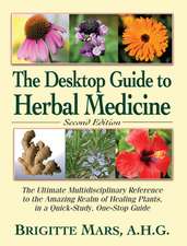 The Desktop Guide to Herbal Medicine: The Ultimate Multidisciplinary Reference to the Amazing Realm of Healing Plants in a Quick-Study, One-Stop Guide