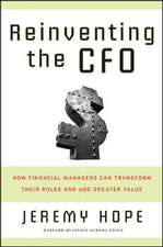 Reinventing the CFO: How Financial Managers Can Transform Their Roles and Add Greater Value