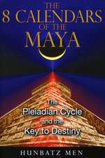 The 8 Calendars of the Maya: The Pleiadian Cycle and the Key to Destiny