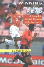 Winning With Your Head: A Complete Mental Training Guide for Soccer