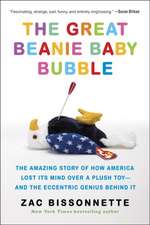 The Great Beanie Baby Bubble: The Amazing Story of How America Lost Its Mind Over a Plush Toy - and the Eccentric Genius Behind It