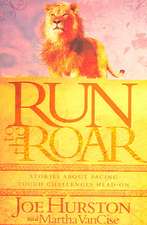 Run to the Roar: Stories about Facing Tough Challenges Head on