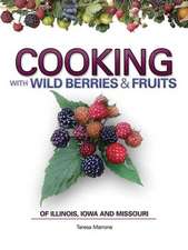 Cooking with Wild Berries & Fruits: Of Illinois, Iowa and Missouri