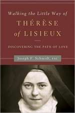 Walking the Little Way of Therese of Lisieux: Discovering the Path of Love