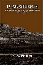 Demosthenes and the Last Days of Greek Freedom 384 - 322 B.C.