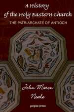 A History of the Holy Eastern Church: The Patriarchate of Antioch