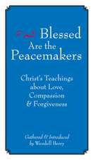 Blessed are the Peacemakers: Christ's Teachings About Love, Compassion and Forgiveness