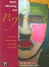 Myth, Meaning and Performance: Toward a New Cultural Sociology of the Arts