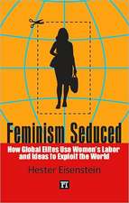 Feminism Seduced: How Global Elites Use Women's Labor and Ideas to Exploit the World