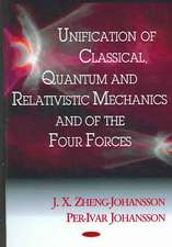 Unification of Classical, Quantum and Relativistic Mechanics and of the Four Forces