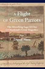 A Flight of Green Parrots: The Absorbing Saga of Fort William That Led to One of Mankind's Great Tragedies