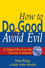 How to Do Good & Avoid Evil: A Global Ethic from the Sources of Judaism