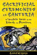 Sacrificial Ceremonies of Santeria: A Complete Guide to the Rituals and Practices