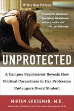 Unprotected: A Campus Psychiatrist Reveals How Political Correctness in Her Profession Endangers Every Student