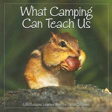 What Camping Can Teach Us: Life's Lessons Learned from the Great Outdoors