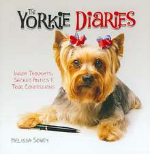 The Yorkie Diaries: Inner Thoughts, Secret Antics & True Confessions