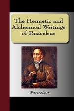 The Hermetic and Alchemical Writings of Paracelsus