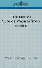 The Life of George Washington - Volume II