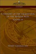 A History of the Inquisition of the Middle Ages Volume 3