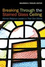 Breaking Through the Stained Glass Ceiling: Women Religious Leaders in Their Own Words