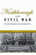 Northborough in the Civil War: Citizen Soldiering and Sacrifice