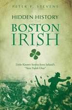 Hidden History of the Boston Irish: Little-Known Stories from Ireland's 