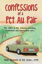 Confessions of a Pet Au Pair: The ABCs of Pet Ailments Including Traditional and Homeopathic Care