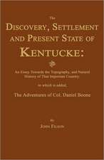 The Discovery, Settlement and Present State of Kentucke: And an Essay Towards the Topography, and Natural History of That Important Country