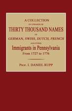 A Collection of Upwards of Thirty Thousand Names of German, Swiss, Dutch, French and Other Immigrants in Pennsylvania from 1727 to 1776