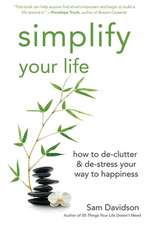 Simplify Your Life: How to de-Clutter & de-Stress Your Way to Happiness