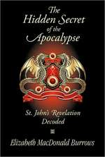 The Hidden Secret of the Apocalypse: St. John's Revelation Decoded