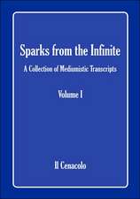 Sparks from the Infinite. a Collection of Mediumistic Transcripts. Volume I