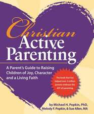 Christian Active Parenting: A Parent's Guide to Raising Children of Joy, Character, and a Living Faith