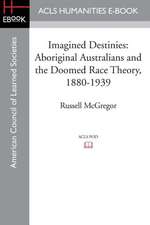 Imagined Destinies: Aboriginal Australians and the Doomed Race Theory, 1880-1939