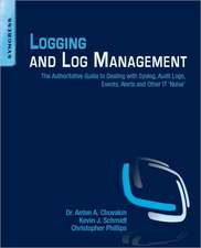 Logging and Log Management: The Authoritative Guide to Understanding the Concepts Surrounding Logging and Log Management