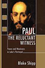 Paul the Reluctant Witness: Power and Weakness in Luke's Portrayal