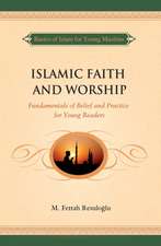 Islamic Faith and Worship: Fundamentals of Belief and Practice for Young Readers