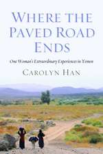 Where the Paved Road Ends: One Woman's Extraordinary Experiences in Yemen