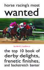 Horse Racing's Most Wanted: The Top 10 Book of Derby Delights, Frenetic Finishes, and Backstretch Banter