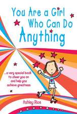 You Are a Girl Who Can Do Anything: A Very Special Book to Cheer You on and Help You Achieve Greatness