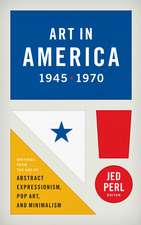 Art in America 1945 - 1970: Writings from the Age of Abstract Expressionism, Pop Art, and Minimalism