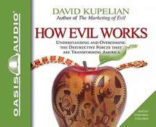 How Evil Works: Understanding and Overcoming the Destructive Forces That Are Transforming America